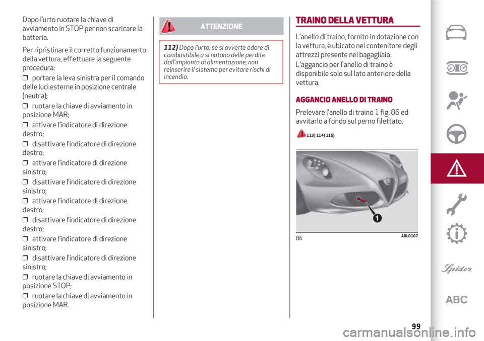 Alfa Romeo 4C 2020 Libretto Uso Manutenzione (in Italian) 99
Dopo l’urto ruotare la chiave di
avviamento in STOP per non scaricare la
batteria.
Per ripristinare il corretto funzionamento
della vettura, effettuare la seguente
procedura:
❒ portare la leva Alfa Romeo 4C 2020 Libretto Uso Manutenzione (in Italian) 99
Dopo l’urto ruotare la chiave di
avviamento in STOP per non scaricare la
batteria.
Per ripristinare il corretto funzionamento
della vettura, effettuare la seguente
procedura:
❒ portare la leva