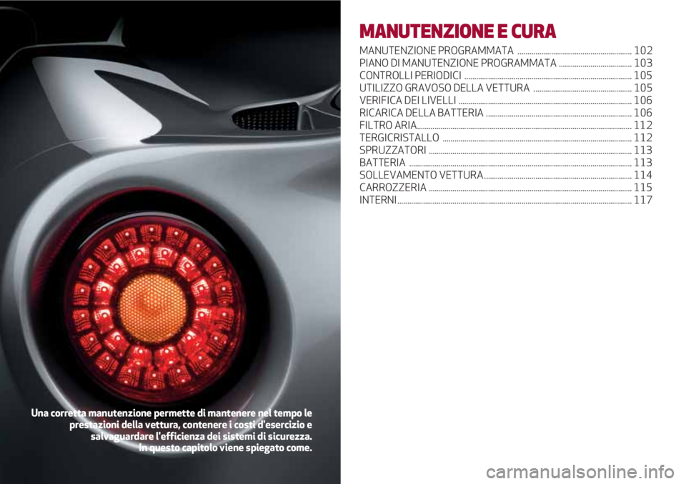 Alfa Romeo 4C 2020 Libretto Uso Manutenzione (in Italian) MANUTENZIONE E CURA
MANUTENZIONE PROGRAMMATA .......................................................... 102
PIANO DI MANUTENZIONE PROGRAMMATA ..................................... 103
CONTROLLI PERIO Alfa Romeo 4C 2020 Libretto Uso Manutenzione (in Italian) MANUTENZIONE E CURA
MANUTENZIONE PROGRAMMATA .......................................................... 102
PIANO DI MANUTENZIONE PROGRAMMATA ..................................... 103
CONTROLLI PERIO