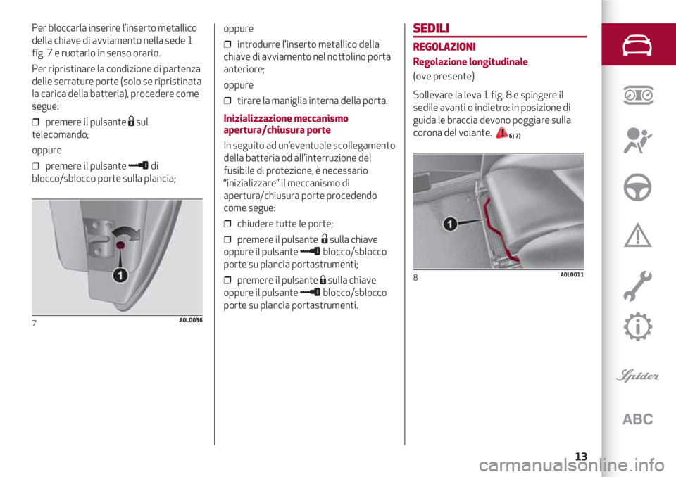 Alfa Romeo 4C 2020 Libretto Uso Manutenzione (in Italian) 13
SEDILI
REGOLAZIONI
Regolazione longitudinale
(ove presente)
Sollevare la leva 1 fig. 8 e spingere il
sedile avanti o indietro: in posizione di
guida le braccia devono poggiare sulla
corona del vola Alfa Romeo 4C 2020 Libretto Uso Manutenzione (in Italian) 13
SEDILI
REGOLAZIONI
Regolazione longitudinale
(ove presente)
Sollevare la leva 1 fig. 8 e spingere il
sedile avanti o indietro: in posizione di
guida le braccia devono poggiare sulla
corona del vola