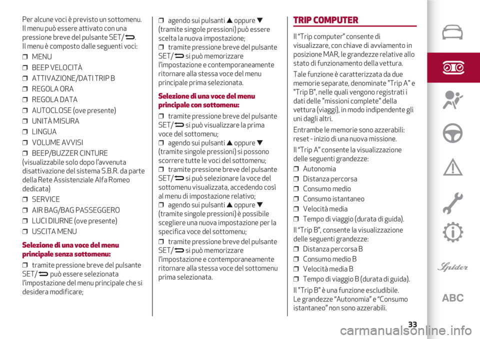 Alfa Romeo 4C 2020 Libretto Uso Manutenzione (in Italian) 33
Per alcune voci è previsto un sottomenu.
Il menu può essere attivato con una
pressione breve del pulsante SET/
N.
Il menu è composto dalle seguenti voci:
❒ MENU
❒ BEEP VELOCITÀ
❒ ATTIV Alfa Romeo 4C 2020 Libretto Uso Manutenzione (in Italian) 33
Per alcune voci è previsto un sottomenu.
Il menu può essere attivato con una
pressione breve del pulsante SET/
N.
Il menu è composto dalle seguenti voci:
❒ MENU
❒ BEEP VELOCITÀ
❒ ATTIV