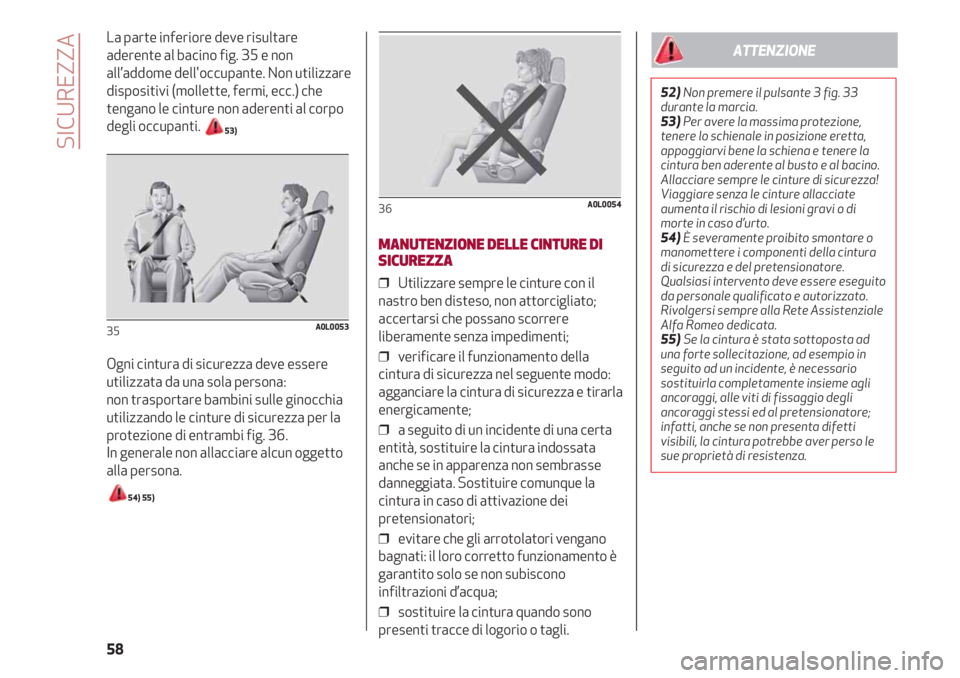 Alfa Romeo 4C 2020 Libretto Uso Manutenzione (in Italian) SICUREZZA
58
La parte inferiore deve risultare
aderente al bacino fig. 35 e non
all’addome dell'occupante. Non utilizzare
dispositivi (mollette, fermi, ecc.) che
tengano le cinture non aderenti Alfa Romeo 4C 2020 Libretto Uso Manutenzione (in Italian) SICUREZZA
58
La parte inferiore deve risultare
aderente al bacino fig. 35 e non
all’addome dell'occupante. Non utilizzare
dispositivi (mollette, fermi, ecc.) che
tengano le cinture non aderenti