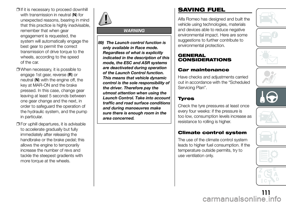 Alfa Romeo 4C 2015  Owner handbook (in English) ❒If it is necessary to proceed downhill
with transmission in neutral (N) for
unexpected reasons, bearing in mind
that this practice is highly inadvisable,
remember that when gear
engagement is reque