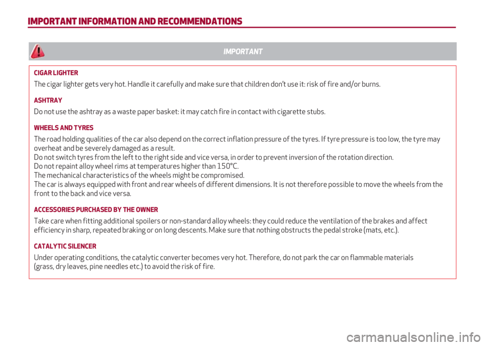 Alfa Romeo 4C 2020 Owner handbook (in English) IMPORTANT INFORMATION AND RECOMMENDATIONS
CIGAR LIGHTER
The cigar lighter gets very hot. Handle it carefully and make sure that children don’t use it: risk of fire and/or burns.
ASHTRAY
Do not use Alfa Romeo 4C 2020 Owner handbook (in English) IMPORTANT INFORMATION AND RECOMMENDATIONS
CIGAR LIGHTER
The cigar lighter gets very hot. Handle it carefully and make sure that children don’t use it: risk of fire and/or burns.
ASHTRAY
Do not use