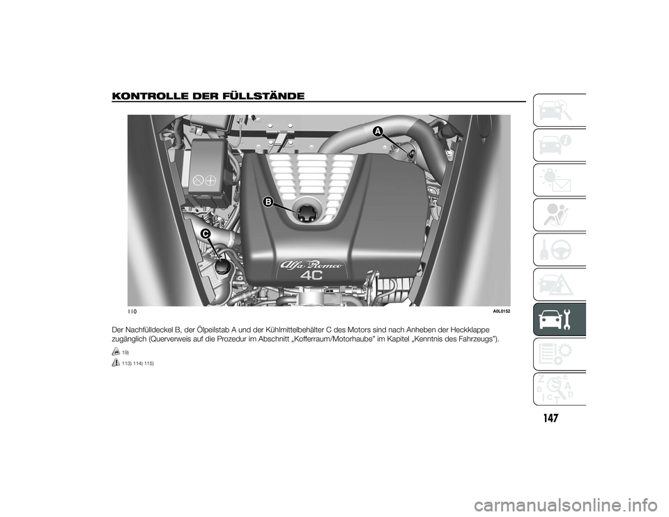 Alfa Romeo 4C 2014  Betriebsanleitung (in German) KONTROLLE DER FÜLLSTÄNDE.Der Nachfülldeckel B, der Ölpeilstab A und der Kühlmittelbehälter C des Motors sind nach Anheben der Heckklappe
zugänglich (Querverweis auf die Prozedur im Abschnitt 