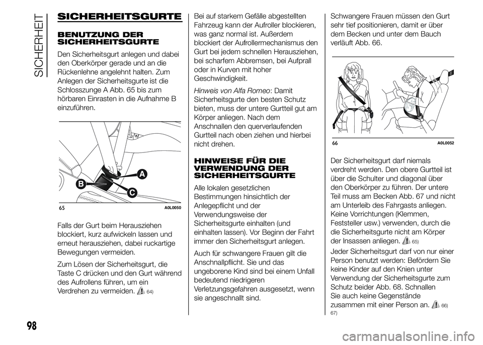 Alfa Romeo 4C 2015  Betriebsanleitung (in German) SICHERHEITSGURTE
BENUTZUNG DER
SICHERHEITSGURTE
Den Sicherheitsgurt anlegen und dabei
den Oberkörper gerade und an die
Rückenlehne angelehnt halten. Zum
Anlegen der Sicherheitsgurte ist die
Schlossz