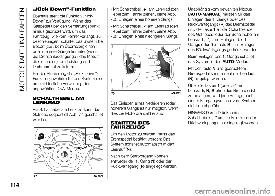 Alfa Romeo 4C 2015  Betriebsanleitung (in German) „Kick Down”-Funktion
Ebenfalls steht die Funktion „Kick-
Down” zur Verfügung: Wenn das
Gaspedal über den Verhärtungspunkt
hinaus gedrückt wird, um das
Fahrzeug, wie vom Fahrer verlangt, zu