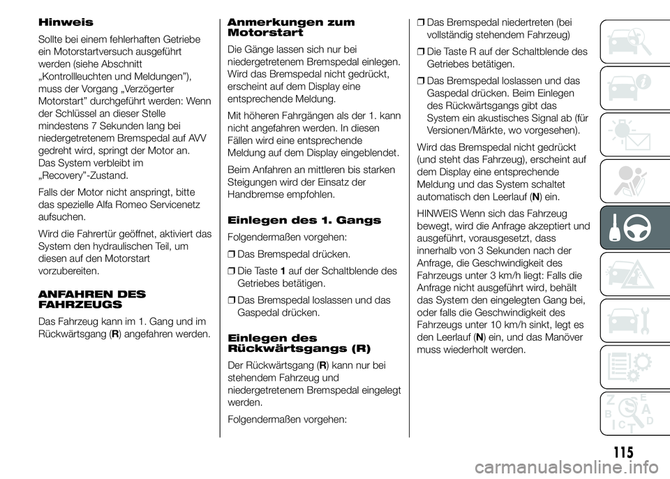 Alfa Romeo 4C 2015  Betriebsanleitung (in German) Hinweis
Sollte bei einem fehlerhaften Getriebe
ein Motorstartversuch ausgeführt
werden (siehe Abschnitt
„Kontrollleuchten und Meldungen”),
muss der Vorgang „Verzögerter
Motorstart” durchgef