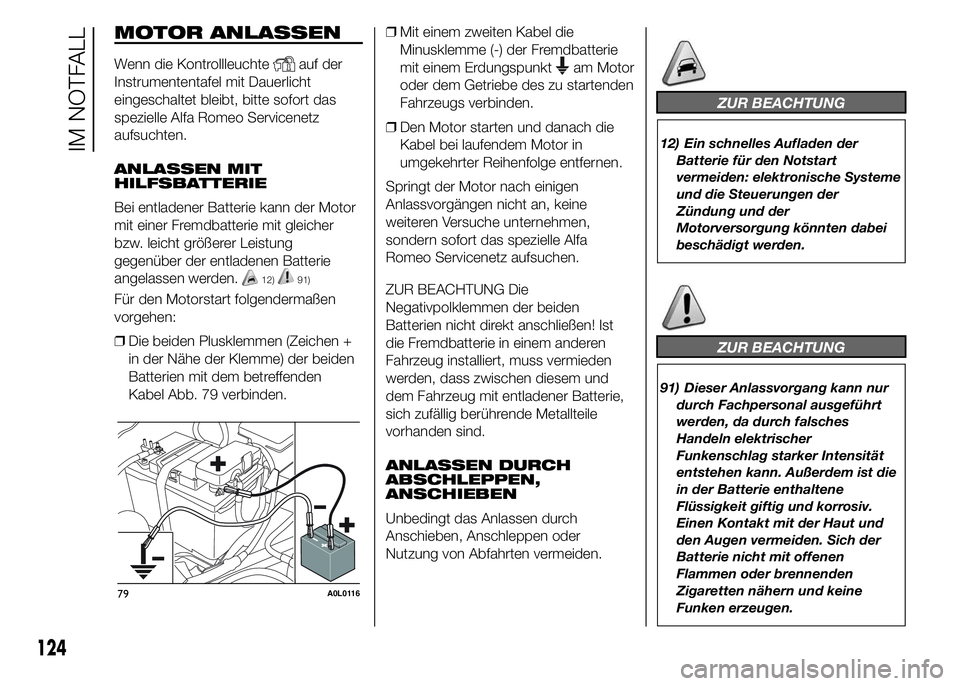 Alfa Romeo 4C 2015 Betriebsanleitung (in German) MOTOR ANLASSEN
Wenn die Kontrollleuchteauf der
Instrumententafel mit Dauerlicht
eingeschaltet bleibt, bitte sofort das
spezielle Alfa Romeo Servicenetz
aufsuchten.
ANLASSEN MIT
HILFSBATTERIE
Bei entla Alfa Romeo 4C 2015 Betriebsanleitung (in German) MOTOR ANLASSEN
Wenn die Kontrollleuchteauf der
Instrumententafel mit Dauerlicht
eingeschaltet bleibt, bitte sofort das
spezielle Alfa Romeo Servicenetz
aufsuchten.
ANLASSEN MIT
HILFSBATTERIE
Bei entla
