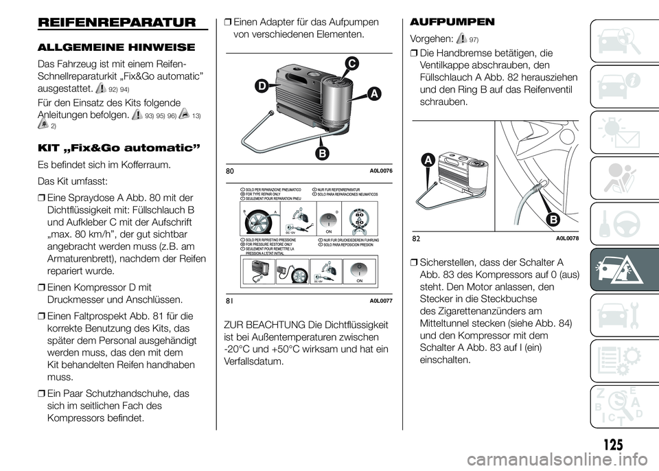 Alfa Romeo 4C 2015  Betriebsanleitung (in German) REIFENREPARATUR
ALLGEMEINE HINWEISE
Das Fahrzeug ist mit einem Reifen-
Schnellreparaturkit „Fix&Go automatic”
ausgestattet.
92) 94)
Für den Einsatz des Kits folgende
Anleitungen befolgen.
93) 95)