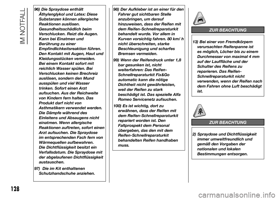 Alfa Romeo 4C 2015  Betriebsanleitung (in German) 96) Die Spraydose enthält
Äthylenglykol und Latex: Diese
Substanzen können allergische
Reaktionen auslösen.
Gesundheitsschädlich beim
Verschlucken. Reizt die Augen.
Kann bei Einatmen und
Berühru