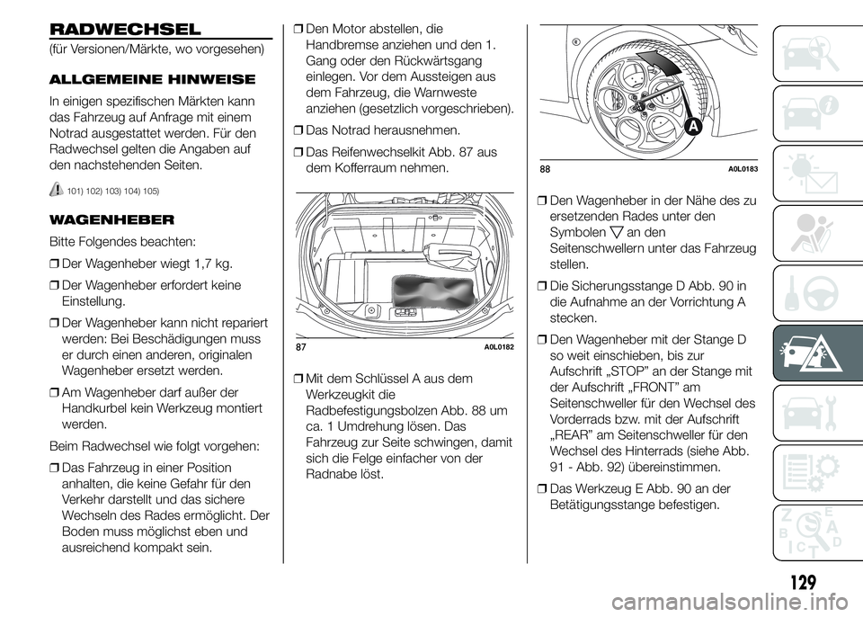 Alfa Romeo 4C 2015  Betriebsanleitung (in German) RADWECHSEL
(für Versionen/Märkte, wo vorgesehen)
ALLGEMEINE HINWEISE
In einigen spezifischen Märkten kann
das Fahrzeug auf Anfrage mit einem
Notrad ausgestattet werden. Für den
Radwechsel gelten d