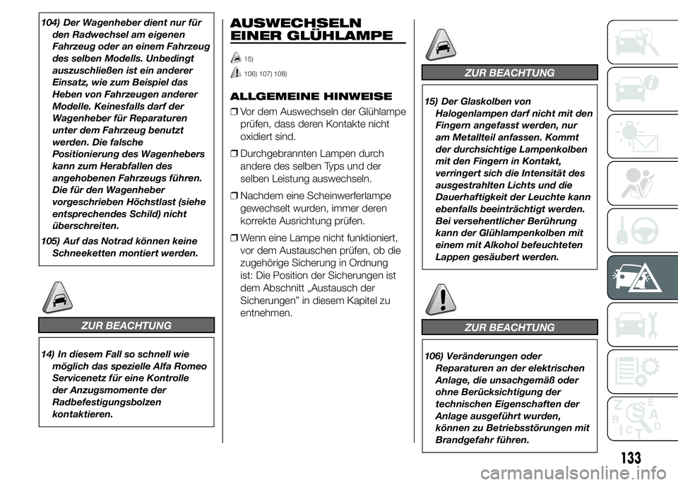 Alfa Romeo 4C 2015  Betriebsanleitung (in German) 104) Der Wagenheber dient nur für
den Radwechsel am eigenen
Fahrzeug oder an einem Fahrzeug
des selben Modells. Unbedingt
auszuschließen ist ein anderer
Einsatz, wie zum Beispiel das
Heben von Fahrz