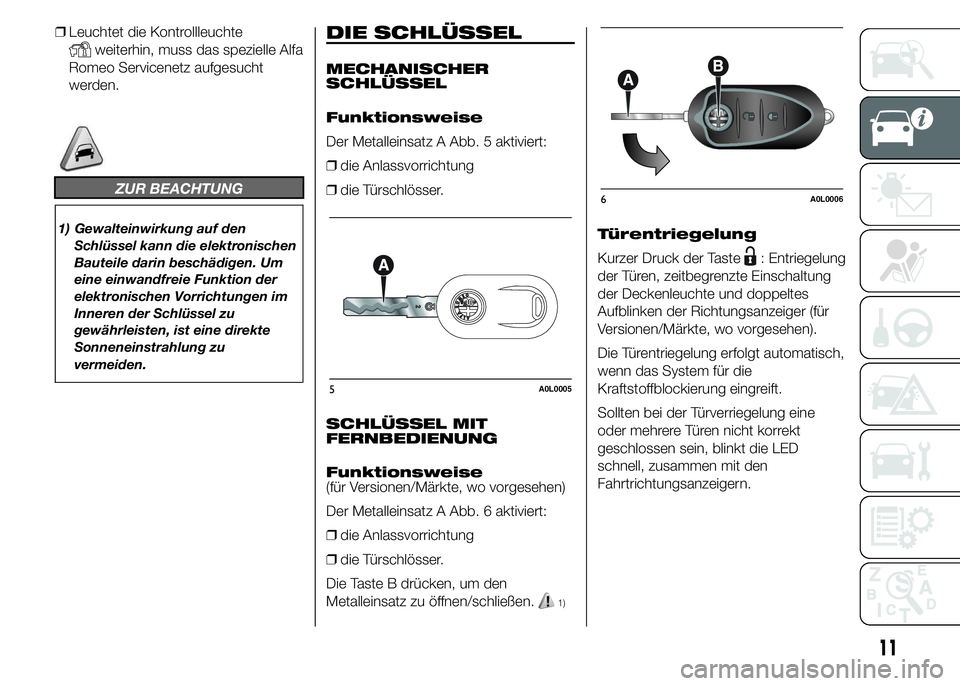 Alfa Romeo 4C 2015 Betriebsanleitung (in German) ❒Leuchtet die Kontrollleuchte
weiterhin, muss das spezielle Alfa
Romeo Servicenetz aufgesucht
werden.
ZUR BEACHTUNG
1) Gewalteinwirkung auf den
Schlüssel kann die elektronischen
Bauteile darin besc Alfa Romeo 4C 2015 Betriebsanleitung (in German) ❒Leuchtet die Kontrollleuchte
weiterhin, muss das spezielle Alfa
Romeo Servicenetz aufgesucht
werden.
ZUR BEACHTUNG
1) Gewalteinwirkung auf den
Schlüssel kann die elektronischen
Bauteile darin besc