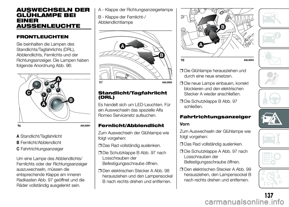 Alfa Romeo 4C 2015  Betriebsanleitung (in German) AUSWECHSELN DER
GLÜHLAMPE BEI
EINER
AUSSENLEUCHTE
FRONTLEUCHTEN
Sie beinhalten die Lampen des
Standlichts/Tagfahrlichts (DRL),
Abblendlichts, Fernlichts und der
Richtungsanzeiger. Die Lampen haben
fo