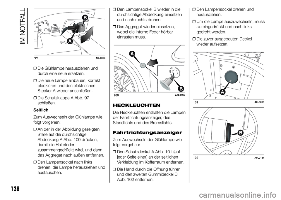 Alfa Romeo 4C 2015  Betriebsanleitung (in German) ❒Die Glühlampe herausziehen und
durch eine neue ersetzen.
❒Die neue Lampe einbauen, korrekt
blockieren und den elektrischen
Stecker A wieder anschließen.
❒Die Schutzklappe A Abb. 97
schließen
