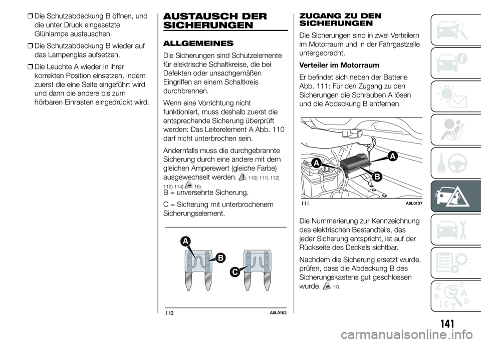 Alfa Romeo 4C 2015 Betriebsanleitung (in German) ❒Die Schutzabdeckung B öffnen, und
die unter Druck eingesetzte
Glühlampe austauschen.
❒Die Schutzabdeckung B wieder auf
das Lampenglas aufsetzen.
❒Die Leuchte A wieder in ihrer
korrekten Posit Alfa Romeo 4C 2015 Betriebsanleitung (in German) ❒Die Schutzabdeckung B öffnen, und
die unter Druck eingesetzte
Glühlampe austauschen.
❒Die Schutzabdeckung B wieder auf
das Lampenglas aufsetzen.
❒Die Leuchte A wieder in ihrer
korrekten Posit
