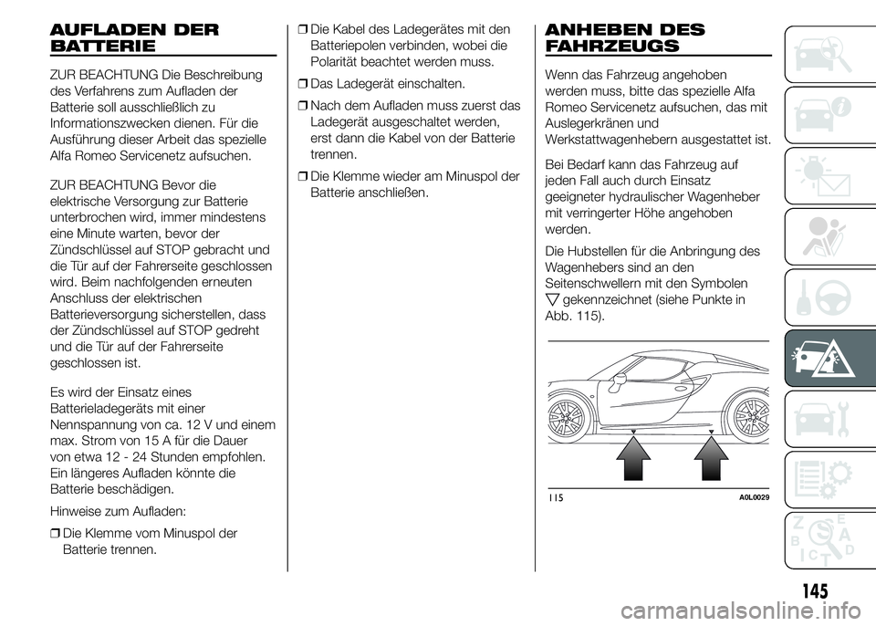 Alfa Romeo 4C 2015 Betriebsanleitung (in German) AUFLADEN DER
BATTERIE
ZUR BEACHTUNG Die Beschreibung
des Verfahrens zum Aufladen der
Batterie soll ausschließlich zu
Informationszwecken dienen. Für die
Ausführung dieser Arbeit das spezielle
Alfa Alfa Romeo 4C 2015 Betriebsanleitung (in German) AUFLADEN DER
BATTERIE
ZUR BEACHTUNG Die Beschreibung
des Verfahrens zum Aufladen der
Batterie soll ausschließlich zu
Informationszwecken dienen. Für die
Ausführung dieser Arbeit das spezielle
Alfa