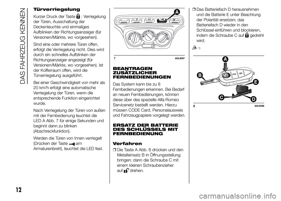 Alfa Romeo 4C 2015 Betriebsanleitung (in German) Türverriegelung
Kurzer Druck der Taste
: Verriegelung
der Türen, Ausschaltung der
Deckenleuchte und einmaliges
Aufblinken der Richtungsanzeiger (für
Versionen/Märkte, wo vorgesehen).
Sind eine ode Alfa Romeo 4C 2015 Betriebsanleitung (in German) Türverriegelung
Kurzer Druck der Taste
: Verriegelung
der Türen, Ausschaltung der
Deckenleuchte und einmaliges
Aufblinken der Richtungsanzeiger (für
Versionen/Märkte, wo vorgesehen).
Sind eine ode