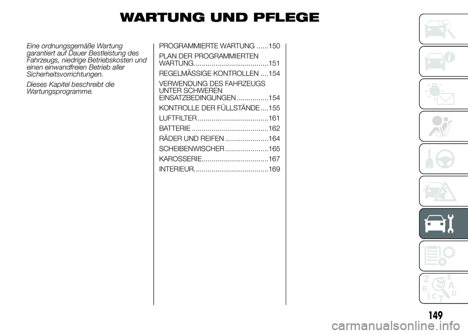 Alfa Romeo 4C 2015  Betriebsanleitung (in German) WARTUNG UND PFLEGE
Eine ordnungsgemäße Wartung
garantiert auf Dauer Bestleistung des
Fahrzeugs, niedrige Betriebskosten und
einen einwandfreien Betrieb aller
Sicherheitsvorrichtungen.
Dieses Kapitel