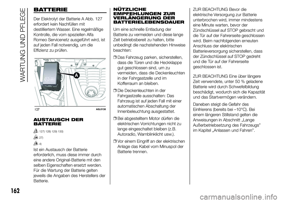 Alfa Romeo 4C 2015  Betriebsanleitung (in German) BATTERIE
Der Elektrolyt der Batterie A Abb. 127
erfordert kein Nachfüllen mit
destilliertem Wasser. Eine regelmäßige
Kontrolle, die vom speziellen Alfa
Romeo Servicenetz ausgeführt wird, ist
auf j