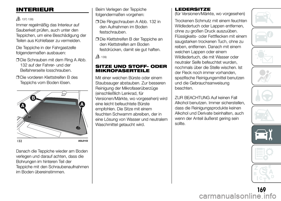 Alfa Romeo 4C 2015 Betriebsanleitung (in German) INTERIEUR
137) 138)
Immer regelmäßig das Interieur auf
Sauberkeit prüfen, auch unter den
Teppichen, um eine Beschädigung der
Teilen aus Kohlefaser zu vermeiden.
Die Teppiche in der Fahrgastzelle
f Alfa Romeo 4C 2015 Betriebsanleitung (in German) INTERIEUR
137) 138)
Immer regelmäßig das Interieur auf
Sauberkeit prüfen, auch unter den
Teppichen, um eine Beschädigung der
Teilen aus Kohlefaser zu vermeiden.
Die Teppiche in der Fahrgastzelle
f