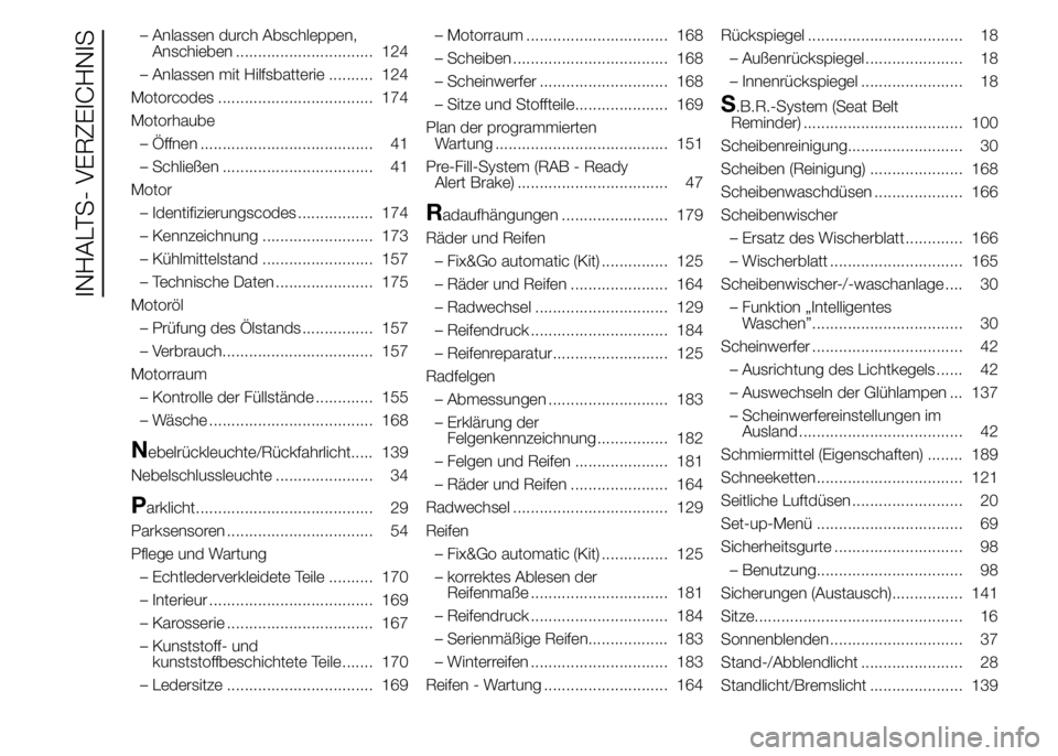 Alfa Romeo 4C 2015  Betriebsanleitung (in German) – Anlassen durch Abschleppen,
Anschieben ............................... 124
– Anlassen mit Hilfsbatterie .......... 124
Motorcodes ................................... 174
Motorhaube
– Öffnen .