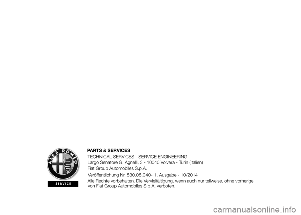 Alfa Romeo 4C 2015  Betriebsanleitung (in German) PARTS & SERVICES
TECHNICAL SERVICES - SERVICE ENGINEERING
Largo Senatore G. Agnelli, 3 - 10040 Volvera - Turin (Italien)
Fiat Group Automobiles S.p.A.
Veröffentlichung Nr.530. . - 1. Ausgabe - /2014
