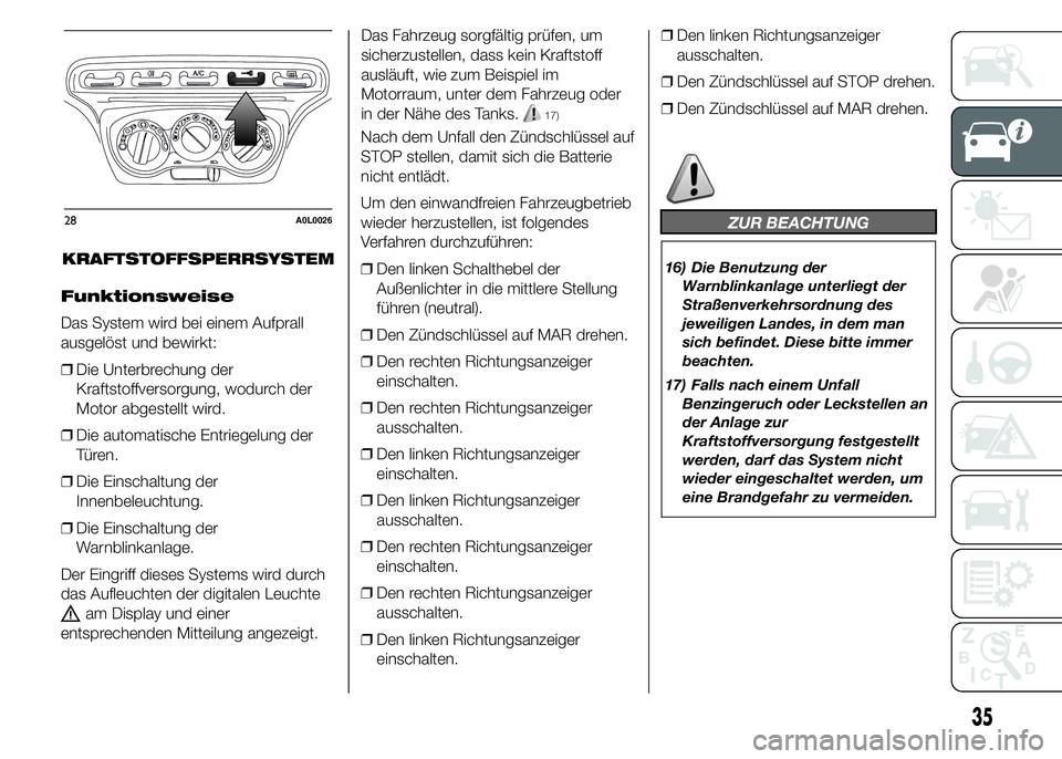 Alfa Romeo 4C 2015  Betriebsanleitung (in German) KRAFTSTOFFSPERRSYSTEM
Funktionsweise
Das System wird bei einem Aufprall
ausgelöst und bewirkt:
❒Die Unterbrechung der
Kraftstoffversorgung, wodurch der
Motor abgestellt wird.
❒Die automatische En