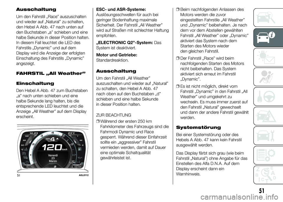 Alfa Romeo 4C 2015  Betriebsanleitung (in German) Ausschaltung
Um den Fahrstil „Race” auszuschalten
und wieder auf „Natural” zu schalten,
den Hebel A Abb. 47 nach unten auf
den Buchstaben „a” schieben und eine
halbe Sekunde in dieser Posi