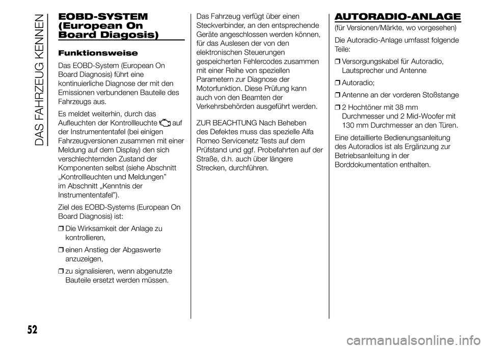 Alfa Romeo 4C 2015  Betriebsanleitung (in German) EOBD-SYSTEM
(European On
Board Diagosis)
Funktionsweise
Das EOBD-System (European On
Board Diagnosis) führt eine
kontinuierliche Diagnose der mit den
Emissionen verbundenen Bauteile des
Fahrzeugs aus