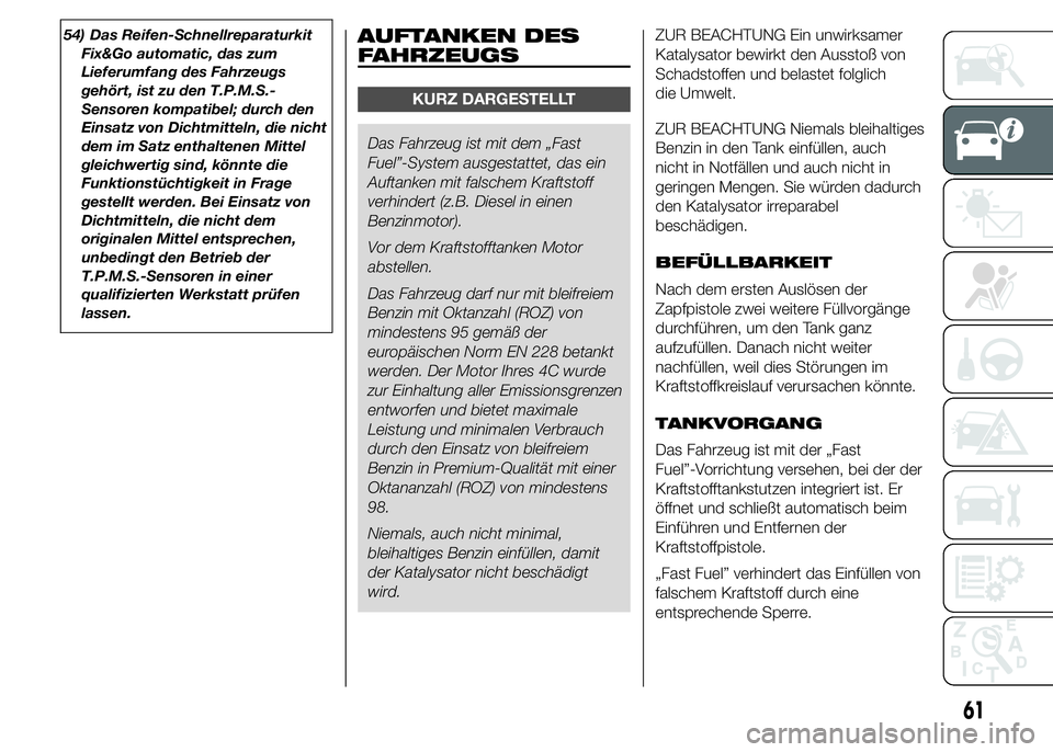 Alfa Romeo 4C 2015  Betriebsanleitung (in German) 54) Das Reifen-Schnellreparaturkit
Fix&Go automatic, das zum
Lieferumfang des Fahrzeugs
gehört, ist zu den T.P.M.S.-
Sensoren kompatibel; durch den
Einsatz von Dichtmitteln, die nicht
dem im Satz ent