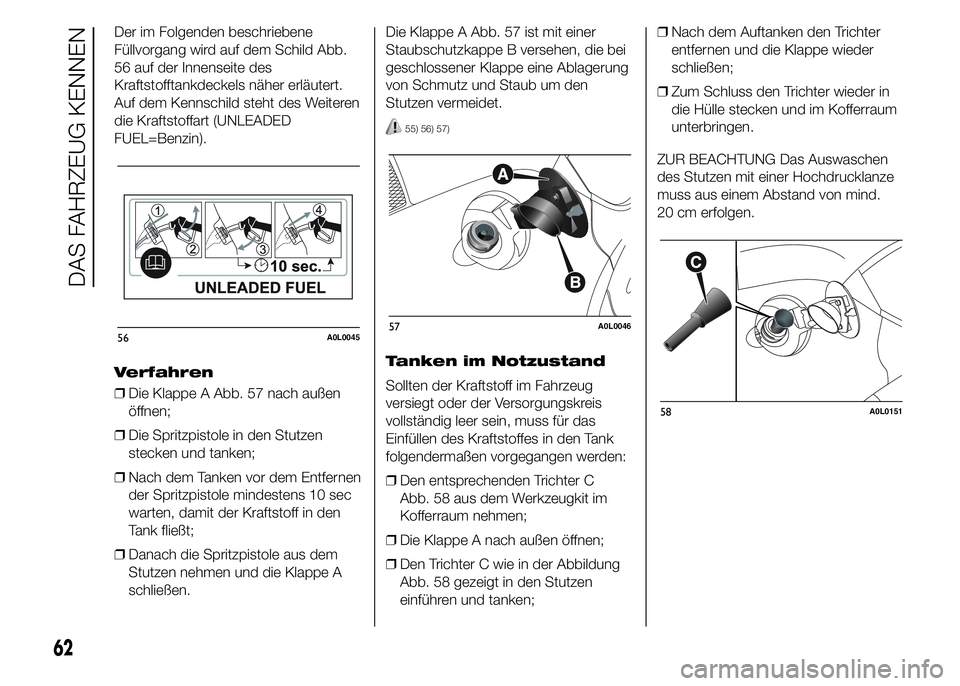 Alfa Romeo 4C 2015  Betriebsanleitung (in German) Der im Folgenden beschriebene
Füllvorgang wird auf dem Schild Abb.
56 auf der Innenseite des
Kraftstofftankdeckels näher erläutert.
Auf dem Kennschild steht des Weiteren
die Kraftstoffart (UNLEADED