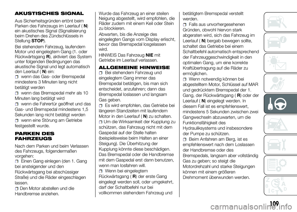 Alfa Romeo 4C 2016 Betriebsanleitung (in German) AKUSTISCHES SIGNAL
Aus Sicherheitsgründen ertönt beim
Parken des Fahrzeugs im Leerlauf (N)
ein akustisches Signal (Signalisierung
beim Drehen des Zündschlüssels in
StellungSTOP).
Bei stehendem Fah Alfa Romeo 4C 2016 Betriebsanleitung (in German) AKUSTISCHES SIGNAL
Aus Sicherheitsgründen ertönt beim
Parken des Fahrzeugs im Leerlauf (N)
ein akustisches Signal (Signalisierung
beim Drehen des Zündschlüssels in
StellungSTOP).
Bei stehendem Fah