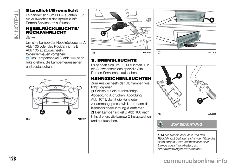 Alfa Romeo 4C 2016 Betriebsanleitung (in German) Standlicht/Bremslicht
Es handelt sich um LED-Leuchten. Für
ein Auswechseln das spezielle Alfa
Romeo Servicenetz aufsuchen.
NEBELRÜCKLEUCHTE/
RÜCKFAHRLICHT
109)
Um eine Lampe der Nebelrückleuchte A Alfa Romeo 4C 2016 Betriebsanleitung (in German) Standlicht/Bremslicht
Es handelt sich um LED-Leuchten. Für
ein Auswechseln das spezielle Alfa
Romeo Servicenetz aufsuchen.
NEBELRÜCKLEUCHTE/
RÜCKFAHRLICHT
109)
Um eine Lampe der Nebelrückleuchte A