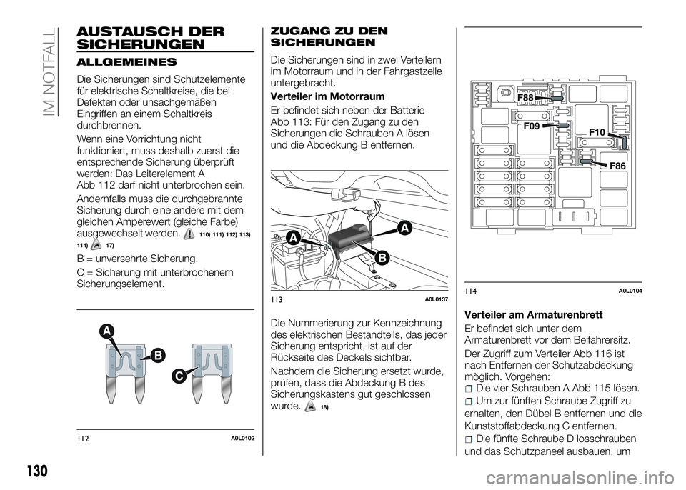 Alfa Romeo 4C 2016 Betriebsanleitung (in German) AUSTAUSCH DER
SICHERUNGEN
ALLGEMEINES
Die Sicherungen sind Schutzelemente
für elektrische Schaltkreise, die bei
Defekten oder unsachgemäßen
Eingriffen an einem Schaltkreis
durchbrennen.
Wenn eine V Alfa Romeo 4C 2016 Betriebsanleitung (in German) AUSTAUSCH DER
SICHERUNGEN
ALLGEMEINES
Die Sicherungen sind Schutzelemente
für elektrische Schaltkreise, die bei
Defekten oder unsachgemäßen
Eingriffen an einem Schaltkreis
durchbrennen.
Wenn eine V
