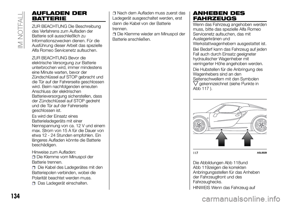 Alfa Romeo 4C 2016 Betriebsanleitung (in German) AUFLADEN DER
BATTERIE
ZUR BEACHTUNG Die Beschreibung
des Verfahrens zum Aufladen der
Batterie soll ausschließlich zu
Informationszwecken dienen. Für die
Ausführung dieser Arbeit das spezielle
Alfa Alfa Romeo 4C 2016 Betriebsanleitung (in German) AUFLADEN DER
BATTERIE
ZUR BEACHTUNG Die Beschreibung
des Verfahrens zum Aufladen der
Batterie soll ausschließlich zu
Informationszwecken dienen. Für die
Ausführung dieser Arbeit das spezielle
Alfa