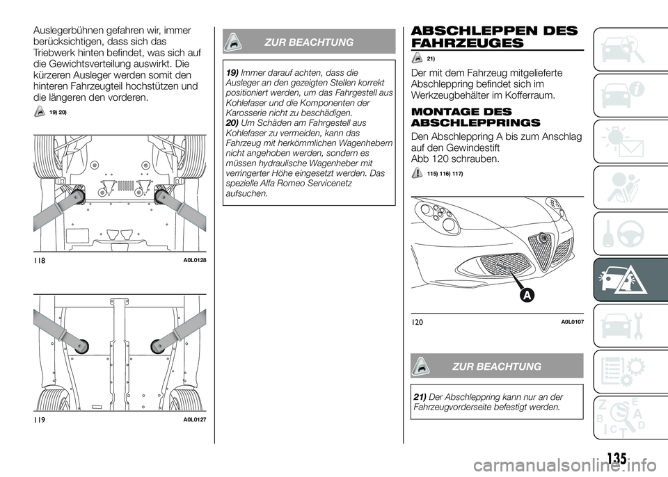 Alfa Romeo 4C 2016 Betriebsanleitung (in German) Auslegerbühnen gefahren wir, immer
berücksichtigen, dass sich das
Triebwerk hinten befindet, was sich auf
die Gewichtsverteilung auswirkt. Die
kürzeren Ausleger werden somit den
hinteren Fahrzeugte Alfa Romeo 4C 2016 Betriebsanleitung (in German) Auslegerbühnen gefahren wir, immer
berücksichtigen, dass sich das
Triebwerk hinten befindet, was sich auf
die Gewichtsverteilung auswirkt. Die
kürzeren Ausleger werden somit den
hinteren Fahrzeugte