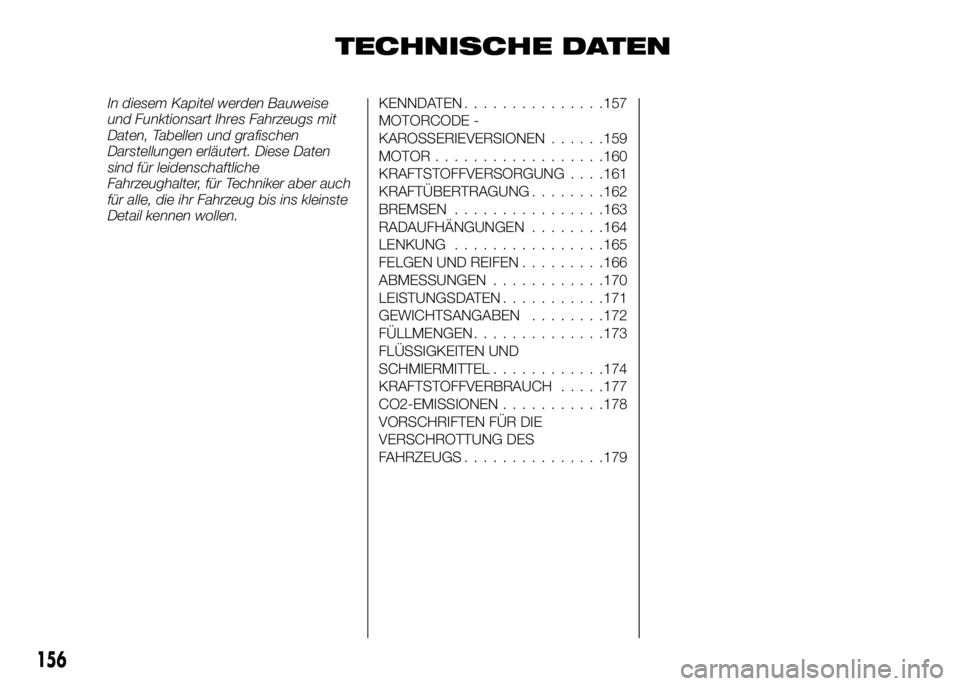 Alfa Romeo 4C 2016  Betriebsanleitung (in German) TECHNISCHE DATEN
In diesem Kapitel werden Bauweise
und Funktionsart Ihres Fahrzeugs mit
Daten, Tabellen und grafischen
Darstellungen erläutert. Diese Daten
sind für leidenschaftliche
Fahrzeughalter,