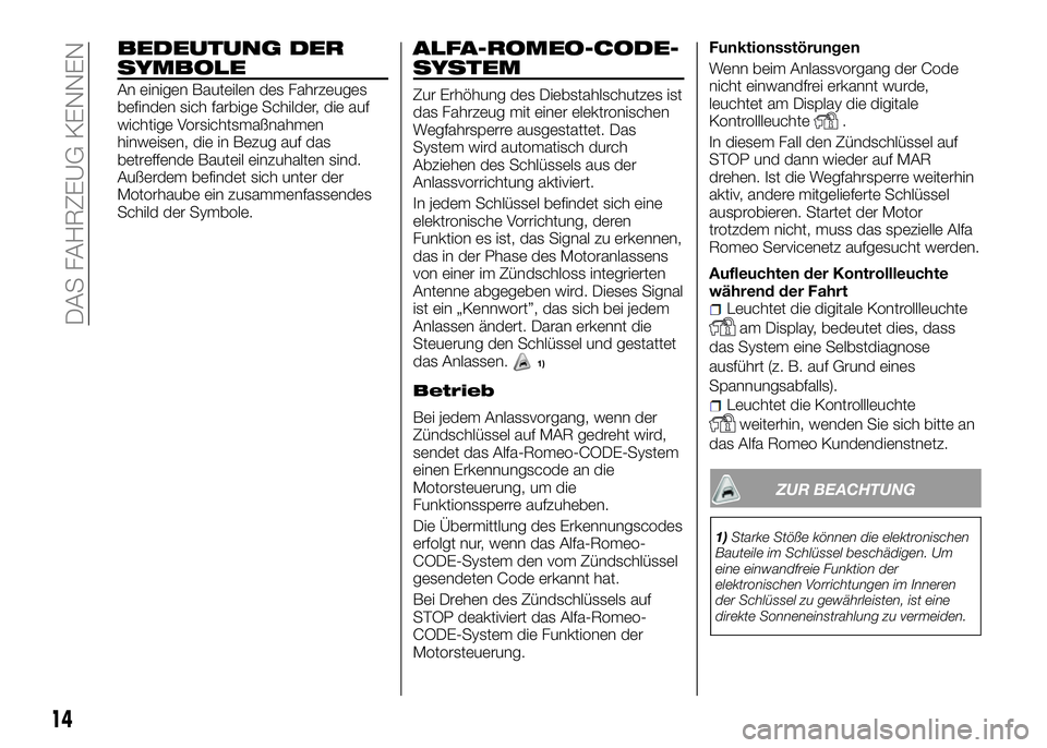 Alfa Romeo 4C 2016 Betriebsanleitung (in German) BEDEUTUNG DER
SYMBOLE
An einigen Bauteilen des Fahrzeuges
befinden sich farbige Schilder, die auf
wichtige Vorsichtsmaßnahmen
hinweisen, die in Bezug auf das
betreffende Bauteil einzuhalten sind.
Au Alfa Romeo 4C 2016 Betriebsanleitung (in German) BEDEUTUNG DER
SYMBOLE
An einigen Bauteilen des Fahrzeuges
befinden sich farbige Schilder, die auf
wichtige Vorsichtsmaßnahmen
hinweisen, die in Bezug auf das
betreffende Bauteil einzuhalten sind.
Au