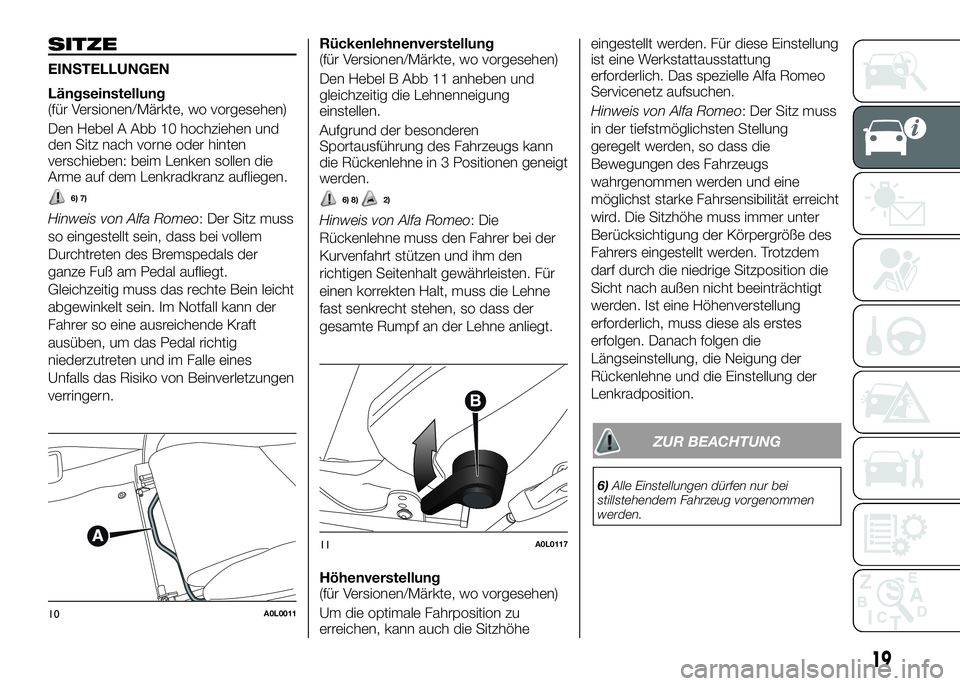Alfa Romeo 4C 2016 Betriebsanleitung (in German) SITZE
EINSTELLUNGEN
Längseinstellung
(für Versionen/Märkte, wo vorgesehen)
Den Hebel A Abb 10 hochziehen und
den Sitz nach vorne oder hinten
verschieben: beim Lenken sollen die
Arme auf dem Lenkrad Alfa Romeo 4C 2016 Betriebsanleitung (in German) SITZE
EINSTELLUNGEN
Längseinstellung
(für Versionen/Märkte, wo vorgesehen)
Den Hebel A Abb 10 hochziehen und
den Sitz nach vorne oder hinten
verschieben: beim Lenken sollen die
Arme auf dem Lenkrad