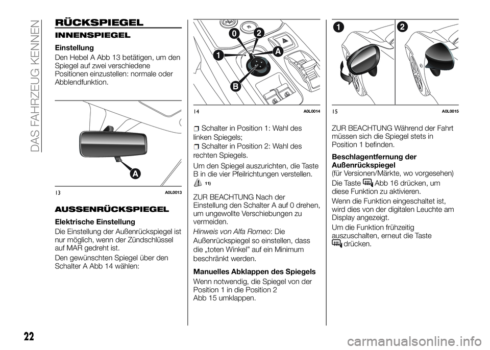 Alfa Romeo 4C 2016 Betriebsanleitung (in German) RÜCKSPIEGEL
INNENSPIEGEL
Einstellung
Den Hebel A Abb 13 betätigen, um den
Spiegel auf zwei verschiedene
Positionen einzustellen: normale oder
Abblendfunktion.
AUSSENRÜCKSPIEGEL
Elektrische Einstell Alfa Romeo 4C 2016 Betriebsanleitung (in German) RÜCKSPIEGEL
INNENSPIEGEL
Einstellung
Den Hebel A Abb 13 betätigen, um den
Spiegel auf zwei verschiedene
Positionen einzustellen: normale oder
Abblendfunktion.
AUSSENRÜCKSPIEGEL
Elektrische Einstell