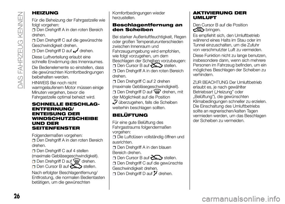 Alfa Romeo 4C 2016 Betriebsanleitung (in German) HEIZUNG
Für die Beheizung der Fahrgastzelle wie
folgt vorgehen:
Den Drehgriff A in den roten Bereich
drehen.
Den Drehgriff C auf die gewünschte
Geschwindigkeit drehen.
Den Drehgriff D aufdrehen.
Die Alfa Romeo 4C 2016 Betriebsanleitung (in German) HEIZUNG
Für die Beheizung der Fahrgastzelle wie
folgt vorgehen:
Den Drehgriff A in den roten Bereich
drehen.
Den Drehgriff C auf die gewünschte
Geschwindigkeit drehen.
Den Drehgriff D aufdrehen.
Die