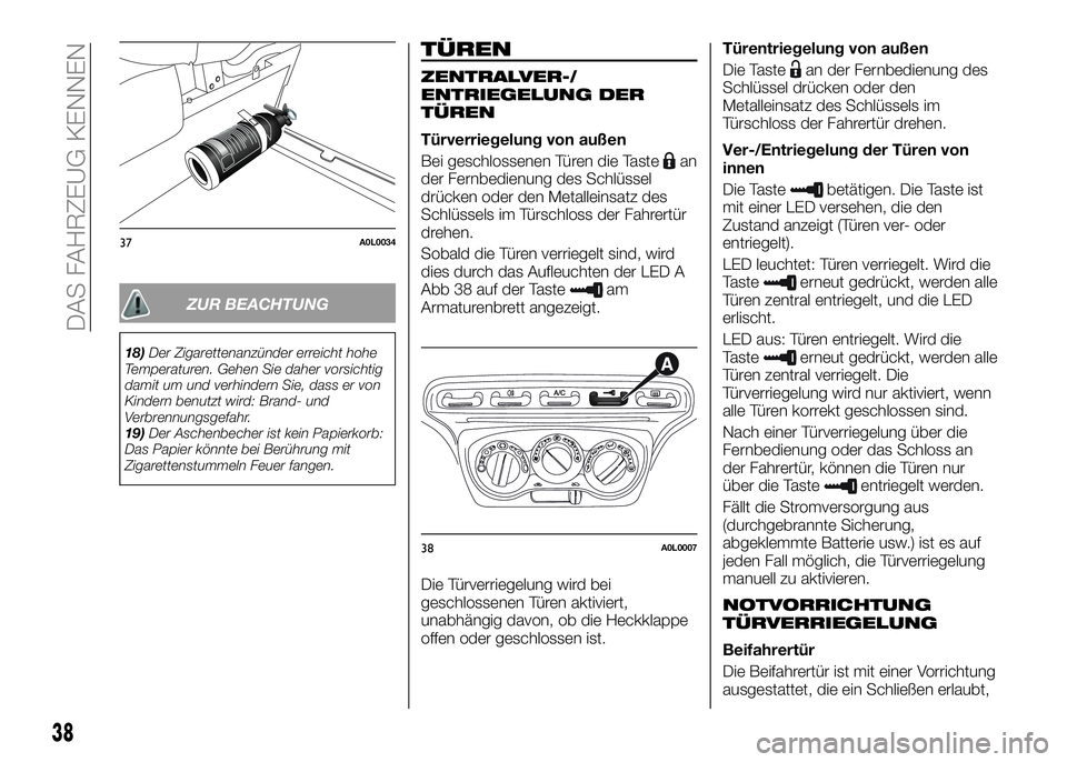 Alfa Romeo 4C 2016 Betriebsanleitung (in German) TÜREN
ZENTRALVER-/
ENTRIEGELUNG DER
TÜREN
Türverriegelung von außen
Bei geschlossenen Türen die Taste
an
der Fernbedienung des Schlüssel
drücken oder den Metalleinsatz des
Schlüssels im Türsc Alfa Romeo 4C 2016 Betriebsanleitung (in German) TÜREN
ZENTRALVER-/
ENTRIEGELUNG DER
TÜREN
Türverriegelung von außen
Bei geschlossenen Türen die Taste
an
der Fernbedienung des Schlüssel
drücken oder den Metalleinsatz des
Schlüssels im Türsc