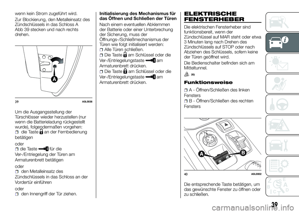 Alfa Romeo 4C 2016 Betriebsanleitung (in German) wenn kein Strom zugeführt wird.
Zur Blockierung, den Metalleinsatz des
Zündschlüssels in das Schloss A
Abb 39 stecken und nach rechts
drehen.
Um die Ausgangsstellung der
Türschlösser wieder herzu Alfa Romeo 4C 2016 Betriebsanleitung (in German) wenn kein Strom zugeführt wird.
Zur Blockierung, den Metalleinsatz des
Zündschlüssels in das Schloss A
Abb 39 stecken und nach rechts
drehen.
Um die Ausgangsstellung der
Türschlösser wieder herzu