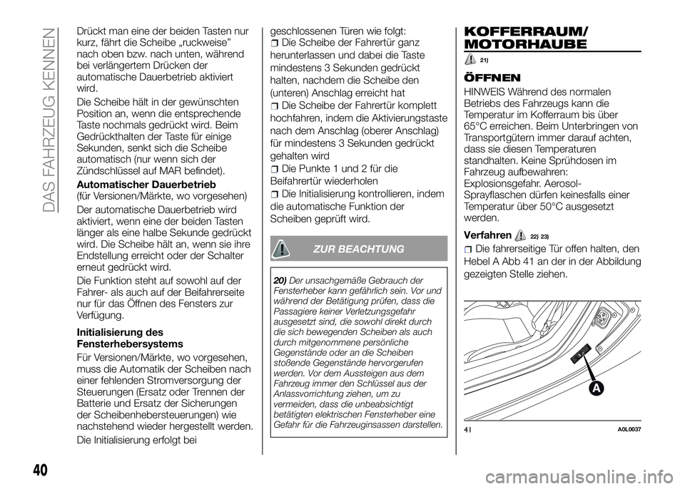Alfa Romeo 4C 2016 Betriebsanleitung (in German) Drückt man eine der beiden Tasten nur
kurz, fährt die Scheibe „ruckweise”
nach oben bzw. nach unten, während
bei verlängertem Drücken der
automatische Dauerbetrieb aktiviert
wird.
Die Scheibe Alfa Romeo 4C 2016 Betriebsanleitung (in German) Drückt man eine der beiden Tasten nur
kurz, fährt die Scheibe „ruckweise”
nach oben bzw. nach unten, während
bei verlängertem Drücken der
automatische Dauerbetrieb aktiviert
wird.
Die Scheibe