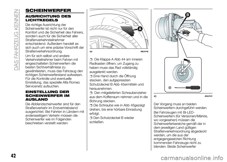 Alfa Romeo 4C 2016 Betriebsanleitung (in German) SCHEINWERFER
AUSRICHTUNG DES
LICHTKEGELS
Die richtige Ausrichtung der
Scheinwerfer ist nicht nur für den
Komfort und die Sicherheit des Fahrers,
sondern auch für die Sicherheit aller
Straßenverkehr Alfa Romeo 4C 2016 Betriebsanleitung (in German) SCHEINWERFER
AUSRICHTUNG DES
LICHTKEGELS
Die richtige Ausrichtung der
Scheinwerfer ist nicht nur für den
Komfort und die Sicherheit des Fahrers,
sondern auch für die Sicherheit aller
Straßenverkehr