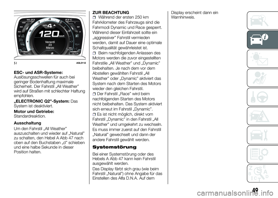 Alfa Romeo 4C 2016  Betriebsanleitung (in German) ESC- und ASR-Systeme:
Auslösungsschwellen für auch bei
geringer Bodenhaftung maximale
Sicherheit. Der Fahrstil „All Weather”
wird auf Straßen mit schlechter Haftung
empfohlen.
„ELECTRONIC Q2