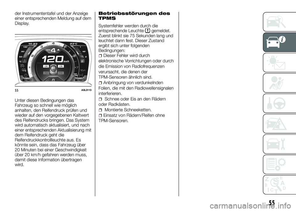 Alfa Romeo 4C 2016 Betriebsanleitung (in German) der Instrumententafel und der Anzeige
einer entsprechenden Meldung auf dem
Display.
Unter diesen Bedingungen das
Fahrzeug so schnell wie möglich
anhalten, den Reifendruck prüfen und
wieder auf den v Alfa Romeo 4C 2016 Betriebsanleitung (in German) der Instrumententafel und der Anzeige
einer entsprechenden Meldung auf dem
Display.
Unter diesen Bedingungen das
Fahrzeug so schnell wie möglich
anhalten, den Reifendruck prüfen und
wieder auf den v