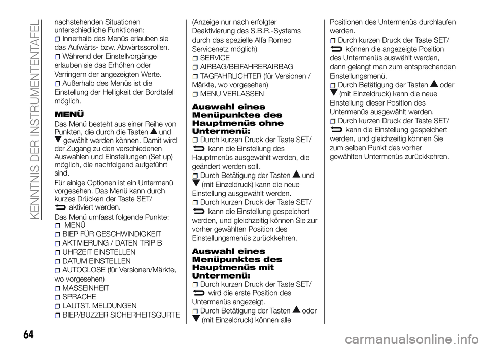 Alfa Romeo 4C 2016 Betriebsanleitung (in German) nachstehenden Situationen
unterschiedliche Funktionen:
Innerhalb des Menüs erlauben sie
das Aufwärts- bzw. Abwärtsscrollen.
Während der Einstellvorgänge
erlauben sie das Erhöhen oder
Verringern Alfa Romeo 4C 2016 Betriebsanleitung (in German) nachstehenden Situationen
unterschiedliche Funktionen:
Innerhalb des Menüs erlauben sie
das Aufwärts- bzw. Abwärtsscrollen.
Während der Einstellvorgänge
erlauben sie das Erhöhen oder
Verringern