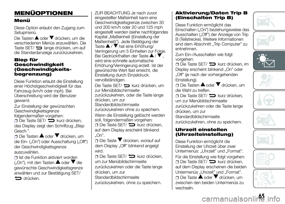 Alfa Romeo 4C 2016 Betriebsanleitung (in German) MENÜOPTIONEN
Menü
Diese Option erlaubt den Zugang zum
Setupmenü.
Die Tasten
oderdrücken, um die
verschiedenen Menüs anzuwählen. Die
Taste SET/
lange drücken, um auf
die Standardanzeige zurückz Alfa Romeo 4C 2016 Betriebsanleitung (in German) MENÜOPTIONEN
Menü
Diese Option erlaubt den Zugang zum
Setupmenü.
Die Tasten
oderdrücken, um die
verschiedenen Menüs anzuwählen. Die
Taste SET/
lange drücken, um auf
die Standardanzeige zurückz